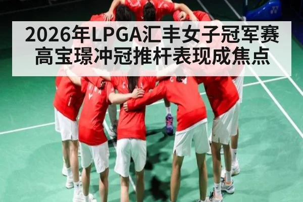 2026年LPGA汇丰女子冠军赛高宝璟冲冠推杆表现成焦点